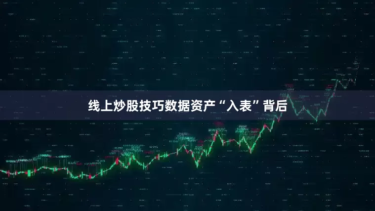 线上炒股技巧数据资产“入表”背后