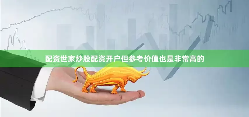 配资世家炒股配资开户但参考价值也是非常高的