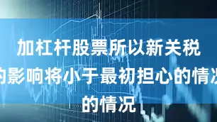 加杠杆股票所以新关税的影响将小于最初担心的情况