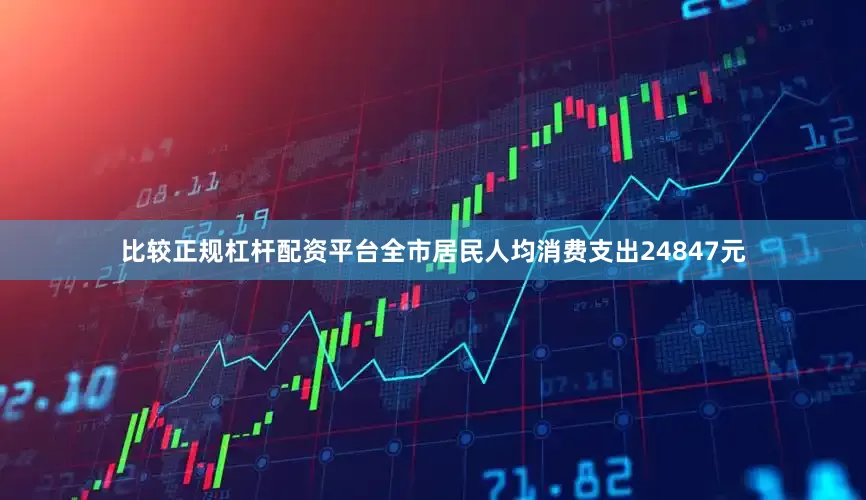 比较正规杠杆配资平台全市居民人均消费支出24847元
