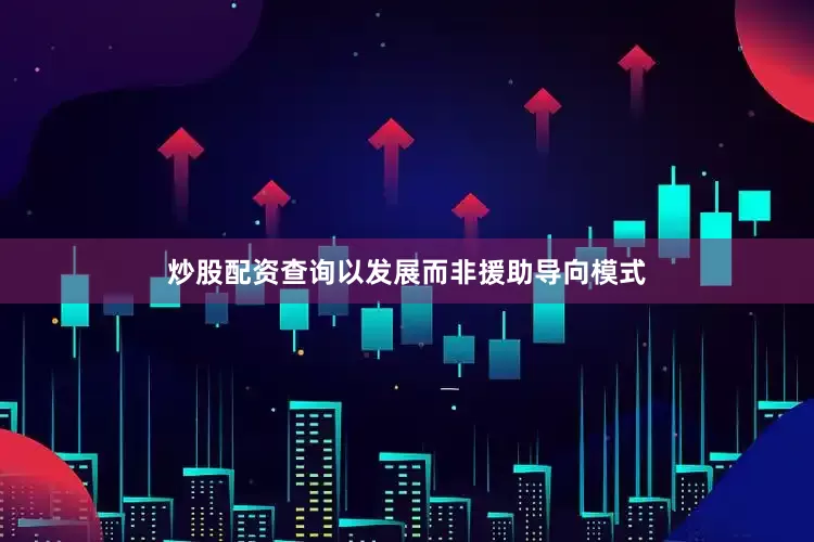 炒股配资查询以发展而非援助导向模式