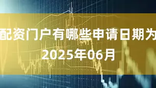 配资门户有哪些申请日期为2025年06月