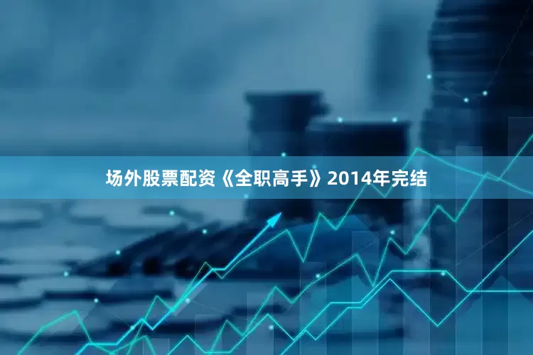场外股票配资《全职高手》2014年完结